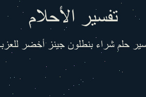 تفسير شراء بنطلون جينز أخضر للعزباء في المنام