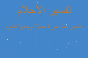 تفسير امرأة جميلة وجهها مشوه في المنام