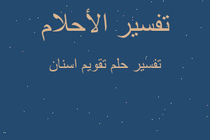 تفسير تقويم اسنان في المنام تفسير تقويم اسنان في المنام