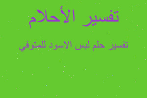 تفسير لبس الاسود للمتوفي في المنام