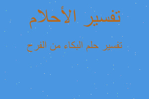 تفسير البكاء من الفرح في المنام تفسير البكاء من الفرح في المنام