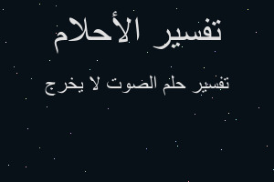 تفسير الصوت لا يخرج في المنام