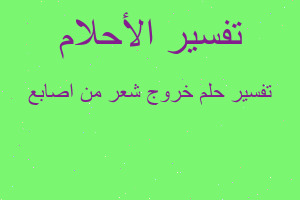 تفسير خروج شعر من اصابع في المنام