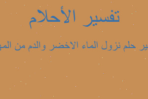 تفسير نزول الماء الاخضر والدم من المهبل في المنام