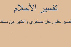 تفسير رجل عسكري والكثير من سمك في المنام