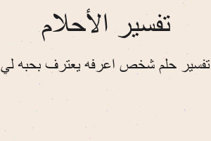 تفسير شخص اعرفه يعترف بحبه لي في المنام تفسير شخص اعرفه يعترف بحبه لي في المنام