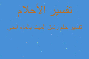 تفسير رشق الميت بالماء الحي في المنام تفسير رشق الميت بالماء الحي في المنام