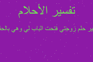 تفسير زوجتي فتحت الباب لي وهي بالحقيقه في المنام