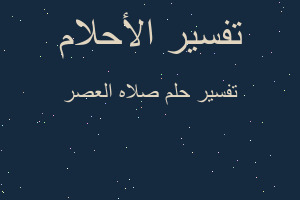 تفسير صلاه العصر في المنام