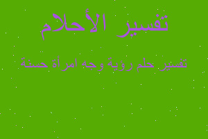 تفسير رؤية وجه امرأة حسنة في المنام