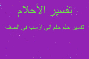 تفسير حلم اني ارسب في الصف في المنام