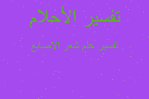 تفسير شعر الاصابع في المنام