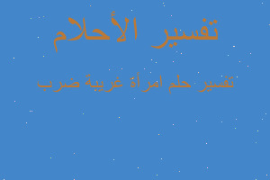 تفسير امرأة غريبة ضرب في المنام