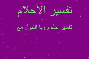 تفسير رؤيا التبول مع في المنام