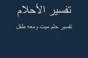 تفسير ميت ومعه طفل في المنام