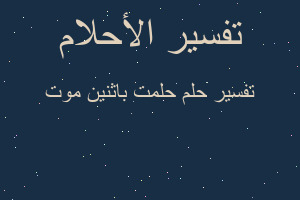 تفسير حلمت باثنين موت في المنام