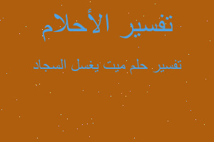 تفسير ميت يغسل السجاد في المنام