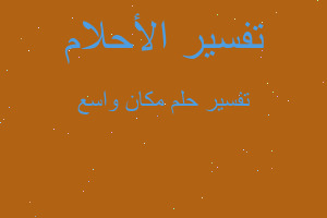 تفسير مكان واسع في المنام