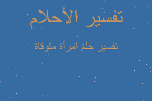 تفسير امرأة متوفاة في المنام تفسير امرأة متوفاة في المنام