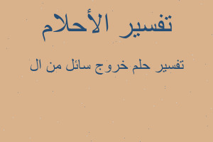 تفسير خروج سائل من ال في المنام