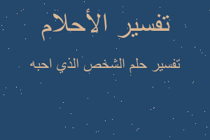 تفسير الشخص الذي احبه في المنام