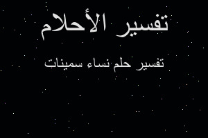 تفسير نساء سمينات في المنام