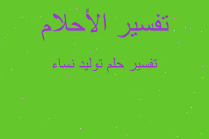 تفسير توليد نساء في المنام تفسير توليد نساء في المنام