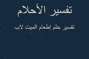 تفسير إطعام الميت لاب في المنام