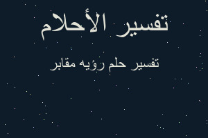 تفسير رؤيه مقابر في المنام