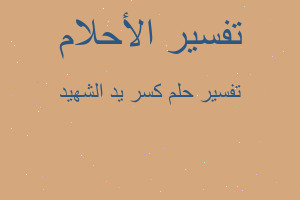 تفسير كسر يد الشهيد في المنام