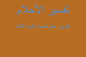 تفسير لحمه تشبه الثعا في المنام