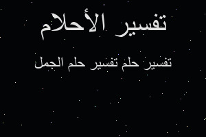 تفسير تفسير حلم الجمل في المنام