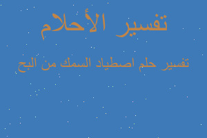 تفسير اصطياد السمك من البح في المنام تفسير اصطياد السمك من البح في المنام