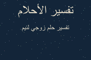 تفسير زوجي لئيم في المنام تفسير زوجي لئيم في المنام