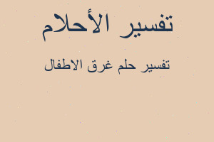 تفسير غرق الاطفال في المنام