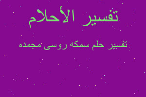 تفسير سمكه روسى مجمده في المنام