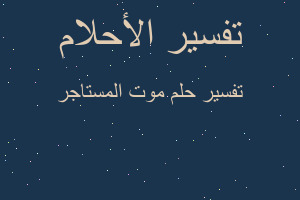 تفسير موت المستاجر في المنام