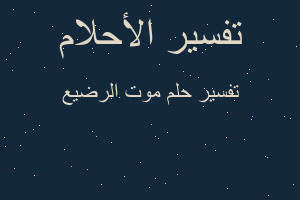 تفسير موت الرضيع في المنام تفسير موت الرضيع في المنام
