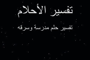 تفسير مدرسة وسرقه في المنام