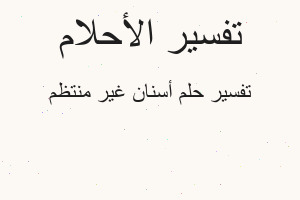 تفسير أسنان غير منتظم في المنام