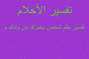 تفسير شخص يخبرك بان ولدك م في المنام