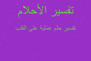 تفسير عملية على القلب في المنام