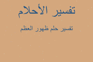 تفسير ظهور العظم في المنام