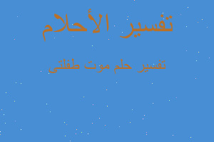 تفسير موت طفلتى في المنام تفسير موت طفلتى في المنام