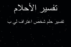 تفسير شخص اعتراف لي ب في المنام