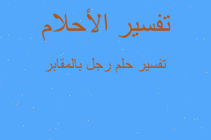 تفسير رجل بالمقابر في المنام