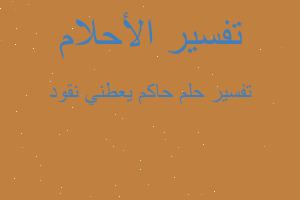 تفسير حاكم يعطني نقود في المنام تفسير حاكم يعطني نقود في المنام