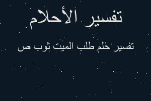 تفسير طلب الميت ثوب ص في المنام تفسير طلب الميت ثوب ص في المنام