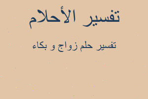 تفسير زواج و بكاء في المنام