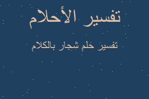 تفسير شجار بالكلام في المنام